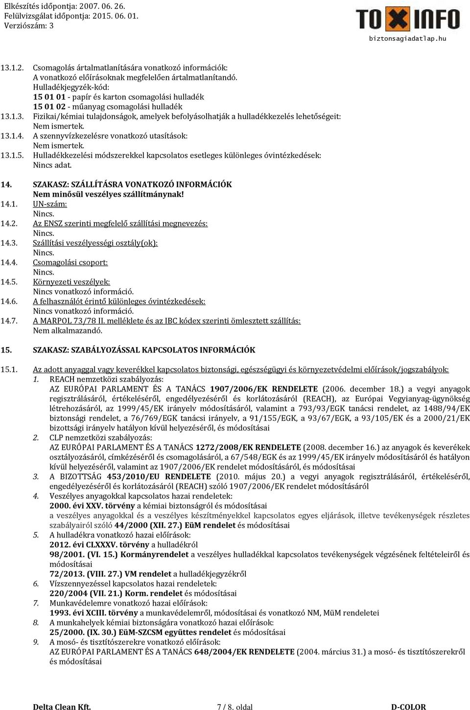 1.3. Fizikai/kémiai tulajdonságok, amelyek befolyásolhatják a hulladékkezelés lehetőségeit: 13.1.4. A szennyvízkezelésre vonatkozó utasítások: 13.1.5.