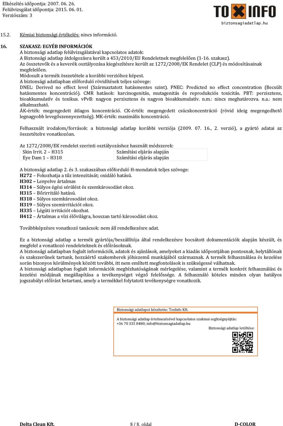 Az összetevők és a keverék osztályozása kiegészítésre került az 1272/2008/EK Rendelet (CLP) és módosításainak megfelelően. Módosult a termék összetétele a korábbi verzióhoz képest.