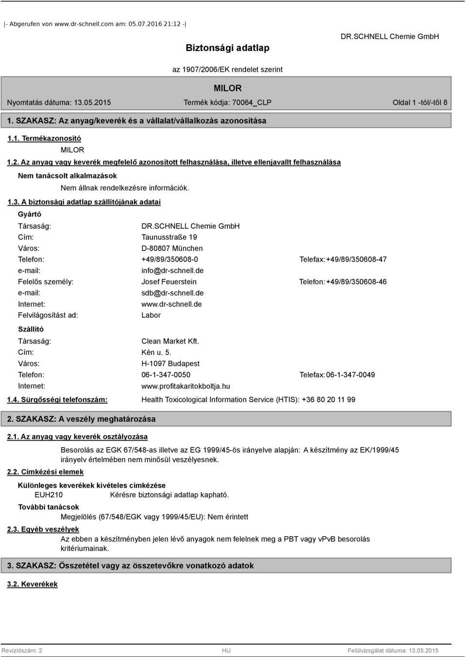 A biztonsági adatlap szállítójának adatai Gyártó Társaság: Cím: Város: Taunusstraße 19 D-80807 München Telefon: +49/89/350608-0 Telefax: +49/89/350608-47 e-mail: info@dr-schnell.