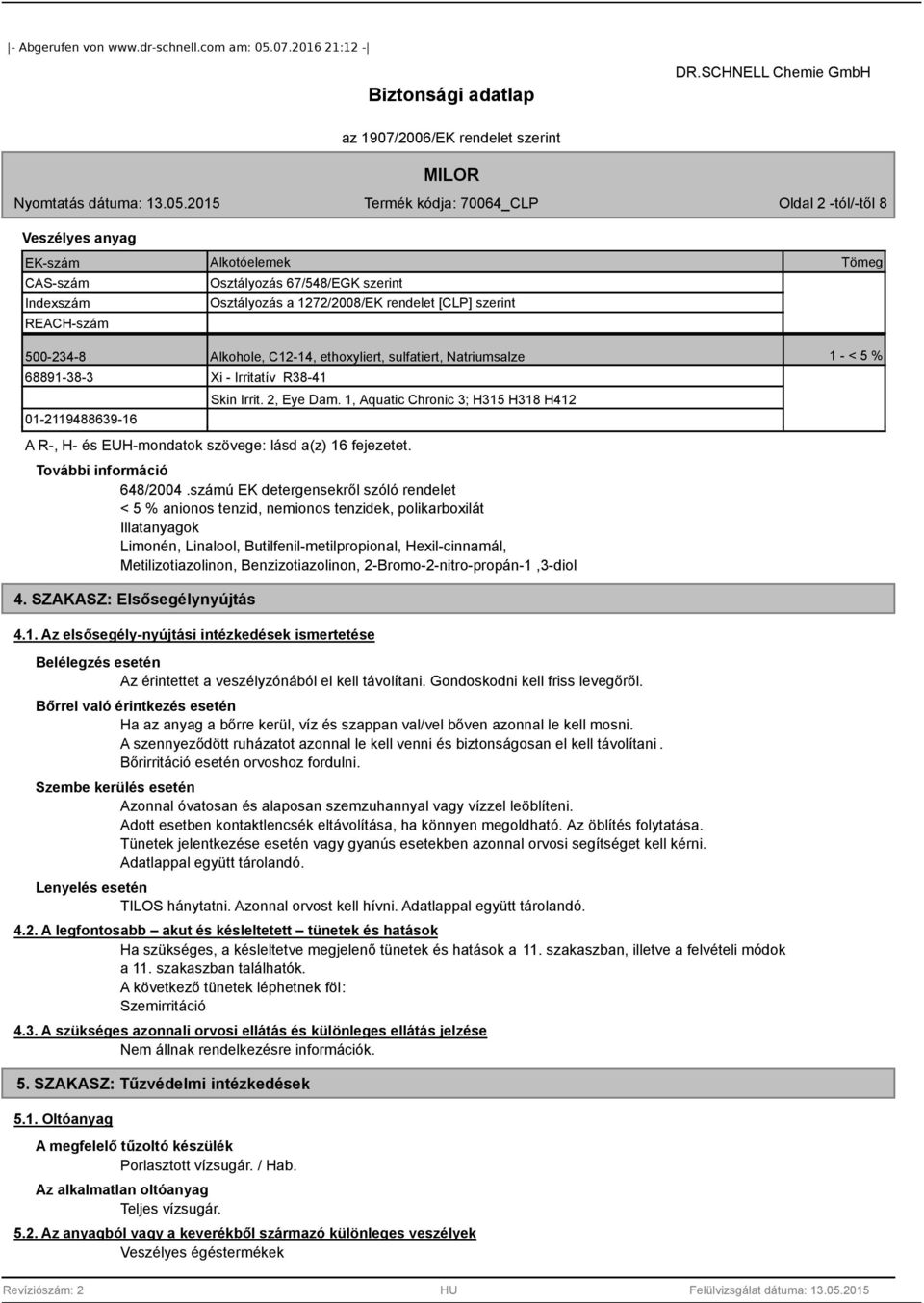 1, Aquatic Chronic 3; H315 H318 H412 A R-, H- és EUH-mondatok szövege: lásd a(z) 16 fejezetet. További információ 648/2004.