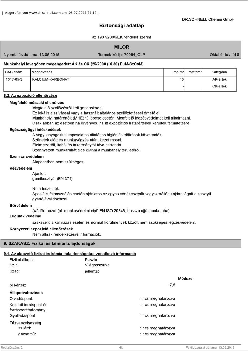 Csak abban az esetben ha érvényes, ha itt expozíciós határértékek kerültek feltüntetésre Egészségügyi intézkedések A vegyi anyagokkal kapcsolatos általános higiéniás előírások követendők.