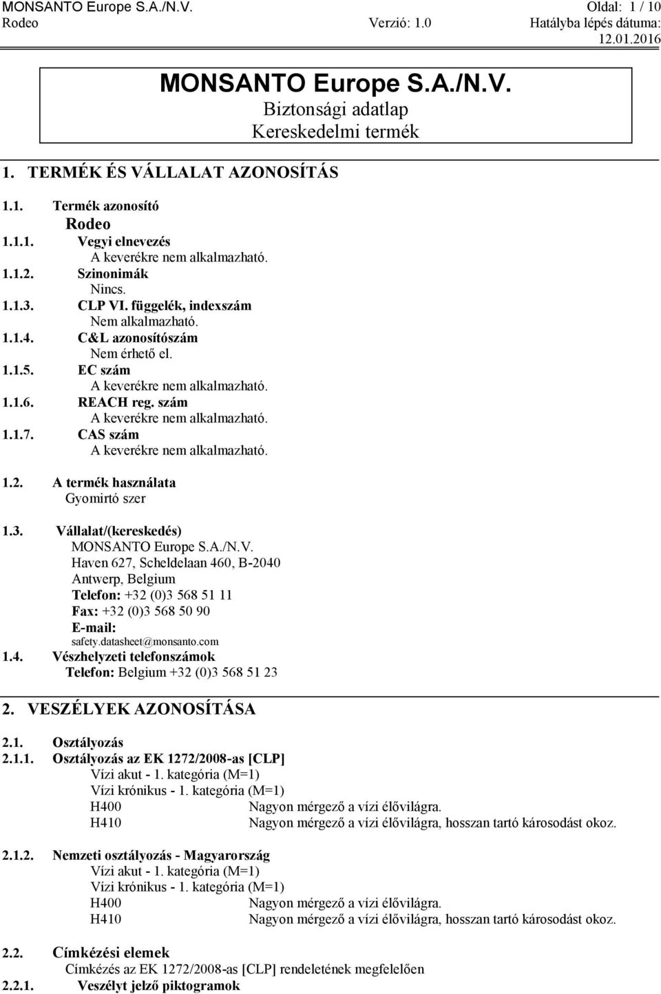 szám A keverékre nem alkalmazható. 1.1.7. CAS szám A keverékre nem alkalmazható. 1.2. A termék használata Gyomirtó szer 1.3. Vá