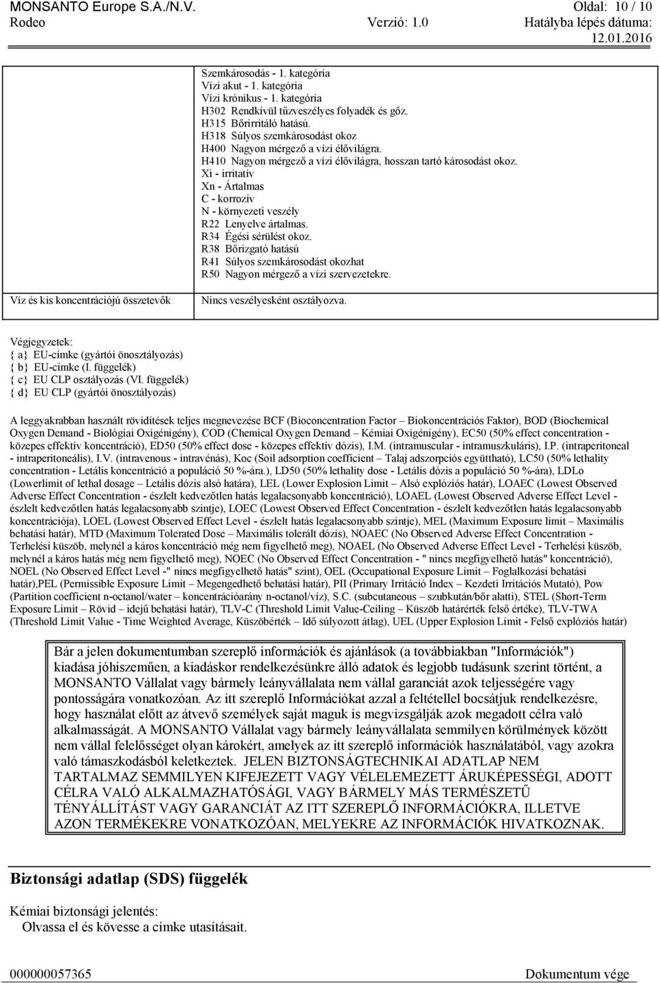 Xi - irritatív Xn - Ártalmas C - korrozív N - környezeti veszély R22 Lenyelve ártalmas. R34 Égési sérülést okoz.