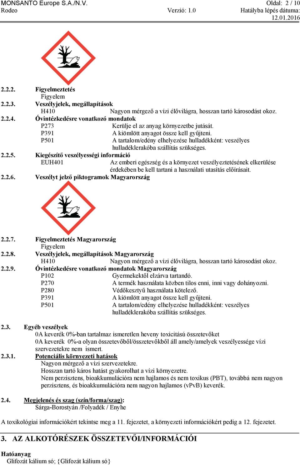 A tartalom/edény elhelyezése hulladékként: veszélyes hulladéklerakóba szállítás szükséges.