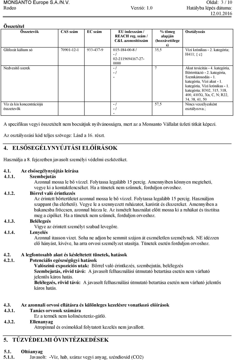 alapján (hozzávetőlege s) 35,5 Vízi krónikus - 2. kategória; H411; { c} 7 Akut toxicitás - 4. kategória, Bőrirritáció - 2. kategória, Szemkárosodás - 1. kategória, Vízi akut - 1.