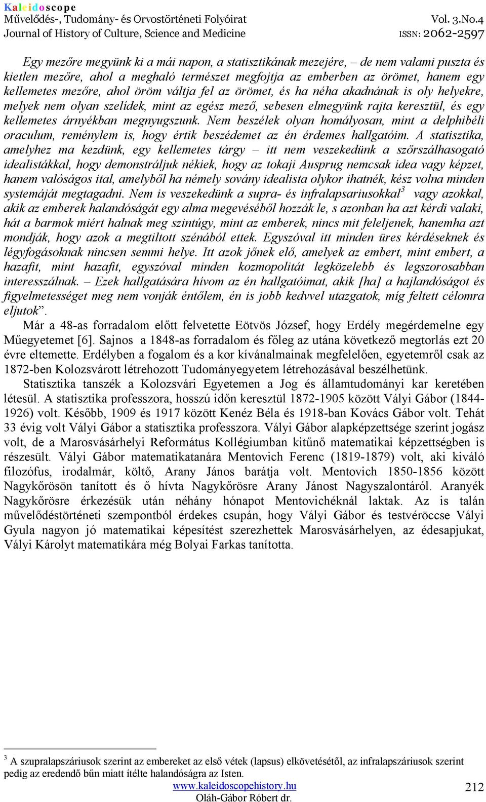 Nem beszélek olyan homályosan, mint a delphibéli oraculum, reménylem is, hogy értik beszédemet az én érdemes hallgatóim.