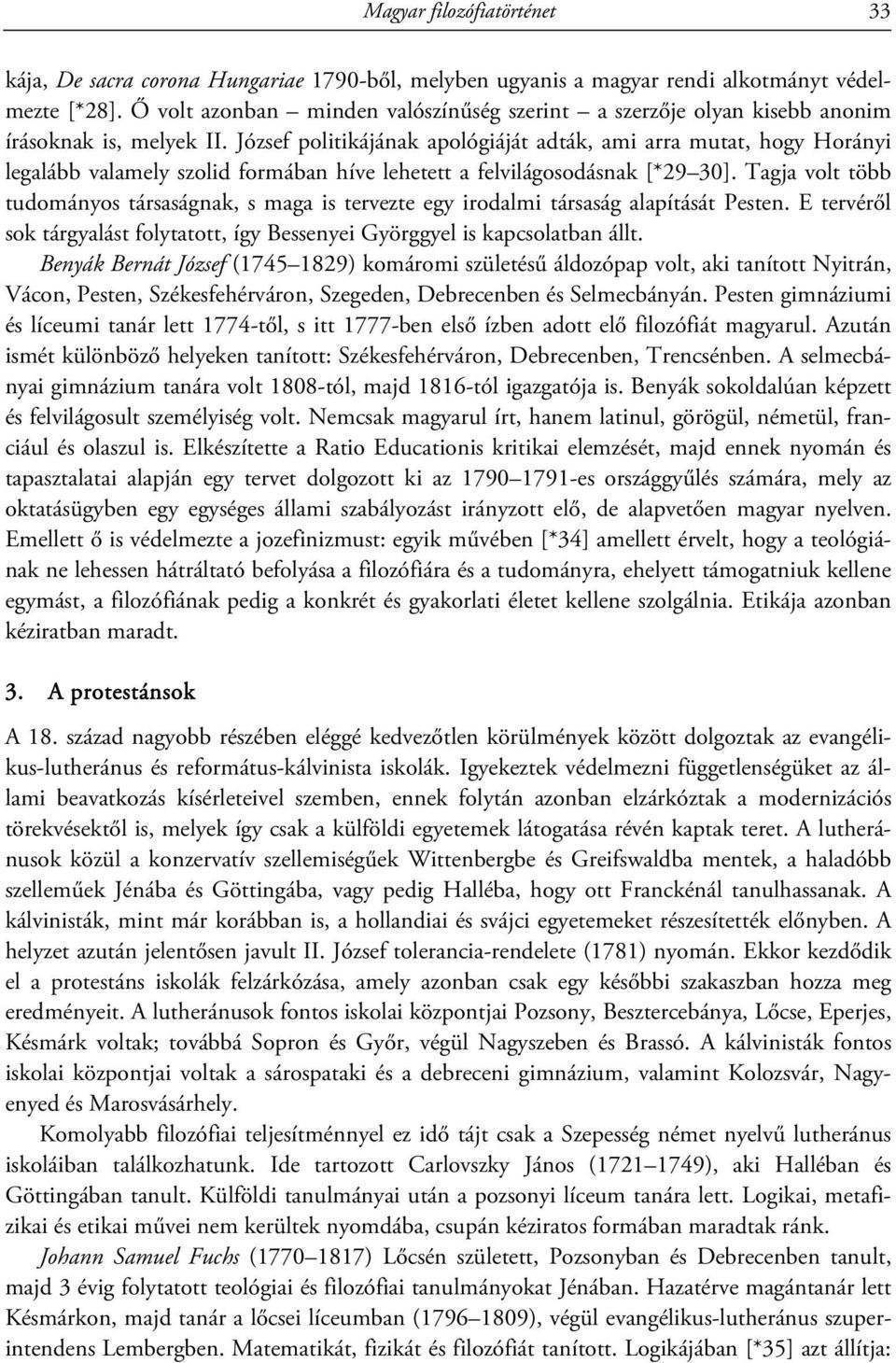 József politikájának apológiáját adták, ami arra mutat, hogy Horányi legalább valamely szolid formában híve lehetett a felvilágosodásnak [*29 30].