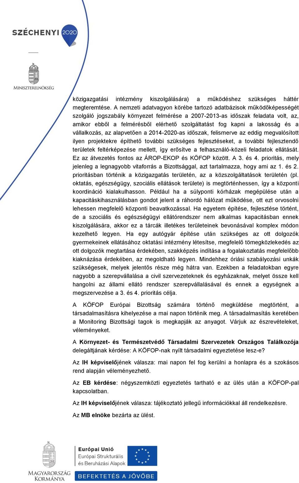 fog kapni a lakosság és a vállalkozás, az alapvetően a 2014-2020-as időszak, felismerve az eddig megvalósított ilyen projektekre építhető további szükséges fejlesztéseket, a további fejlesztendő