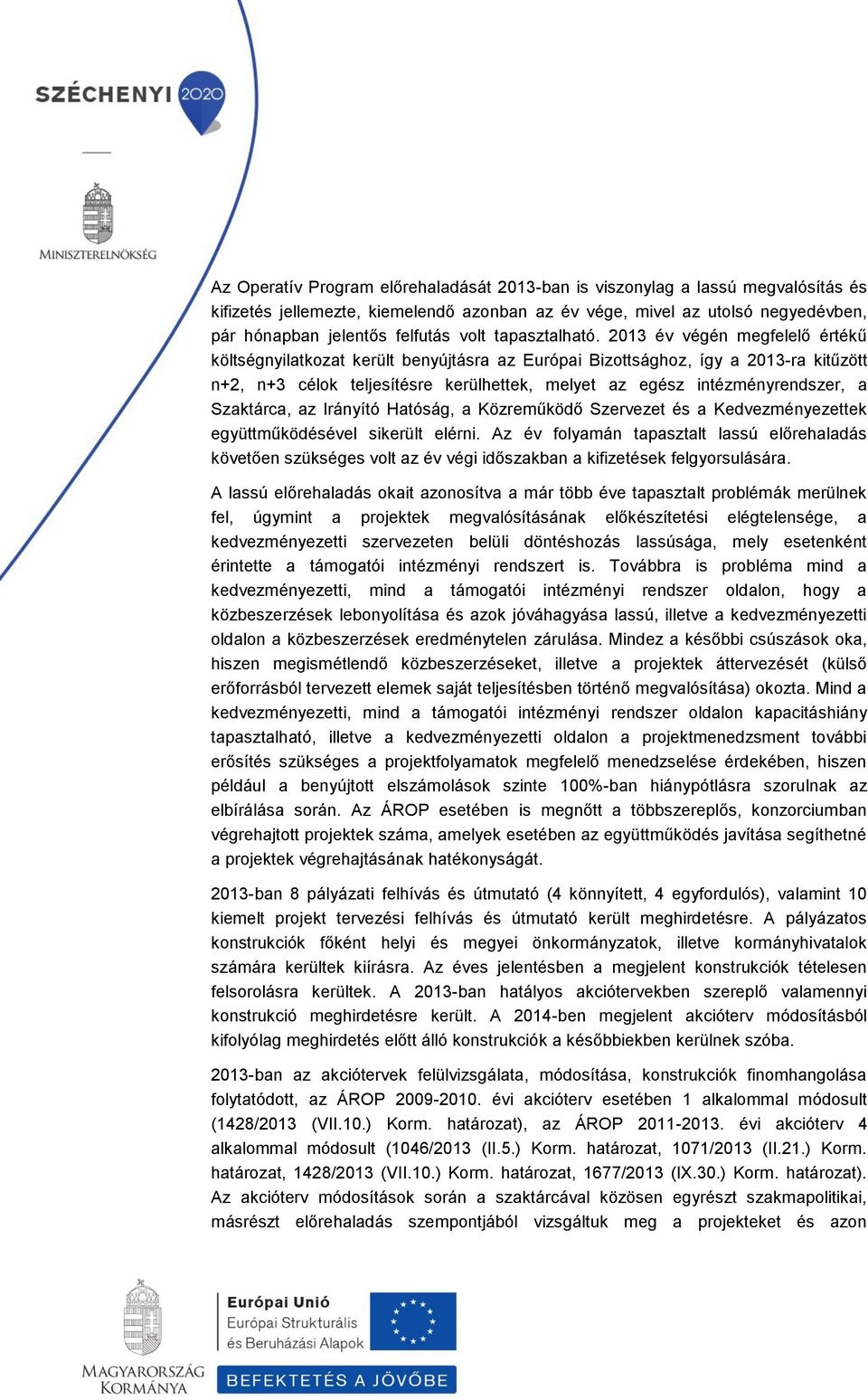 2013 év végén megfelelő értékű költségnyilatkozat került benyújtásra az Európai Bizottsághoz, így a 2013-ra kitűzött n+2, n+3 célok teljesítésre kerülhettek, melyet az egész intézményrendszer, a