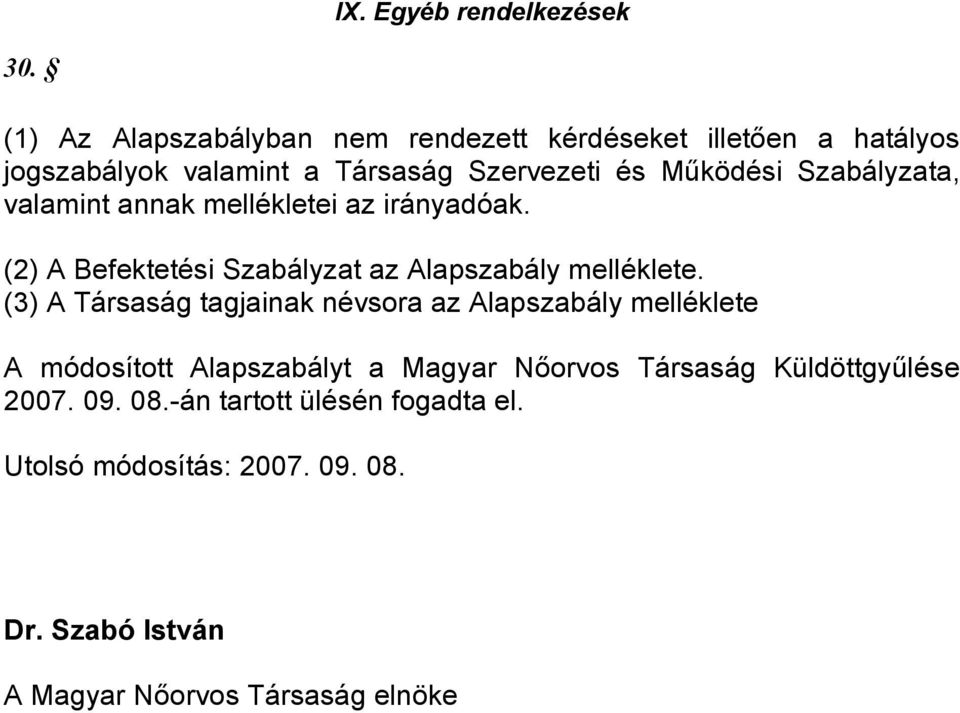 Szabályzata, valamint annak mellékletei az irányadóak. (2) A Befektetési Szabályzat az Alapszabály melléklete.