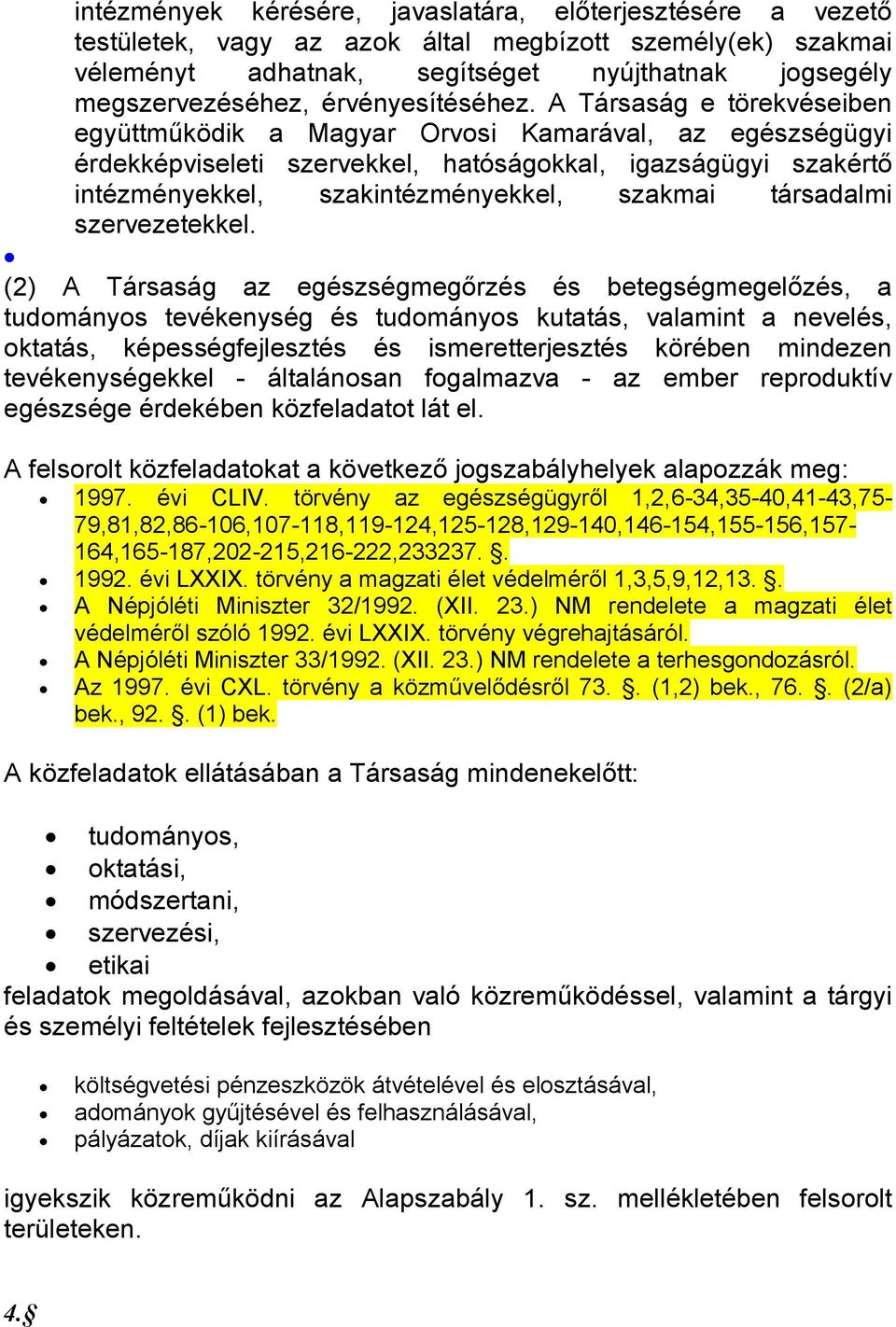 A Társaság e törekvéseiben együttműködik a Magyar Orvosi Kamarával, az egészségügyi érdekképviseleti szervekkel, hatóságokkal, igazságügyi szakértő intézményekkel, szakintézményekkel, szakmai