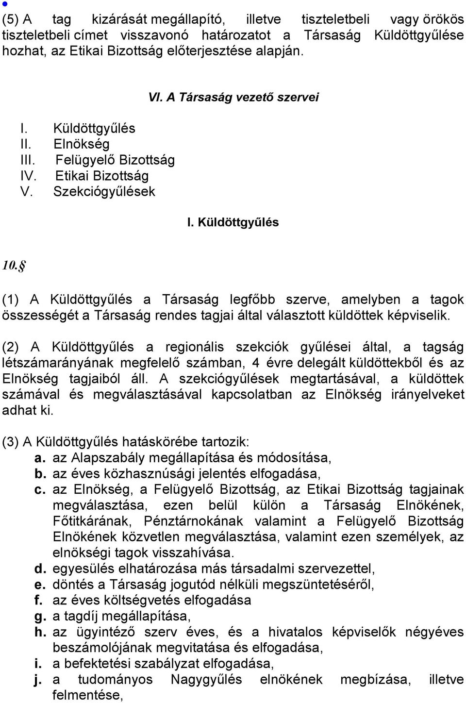 (1) A Küldöttgyűlés a Társaság legfőbb szerve, amelyben a tagok összességét a Társaság rendes tagjai által választott küldöttek képviselik.