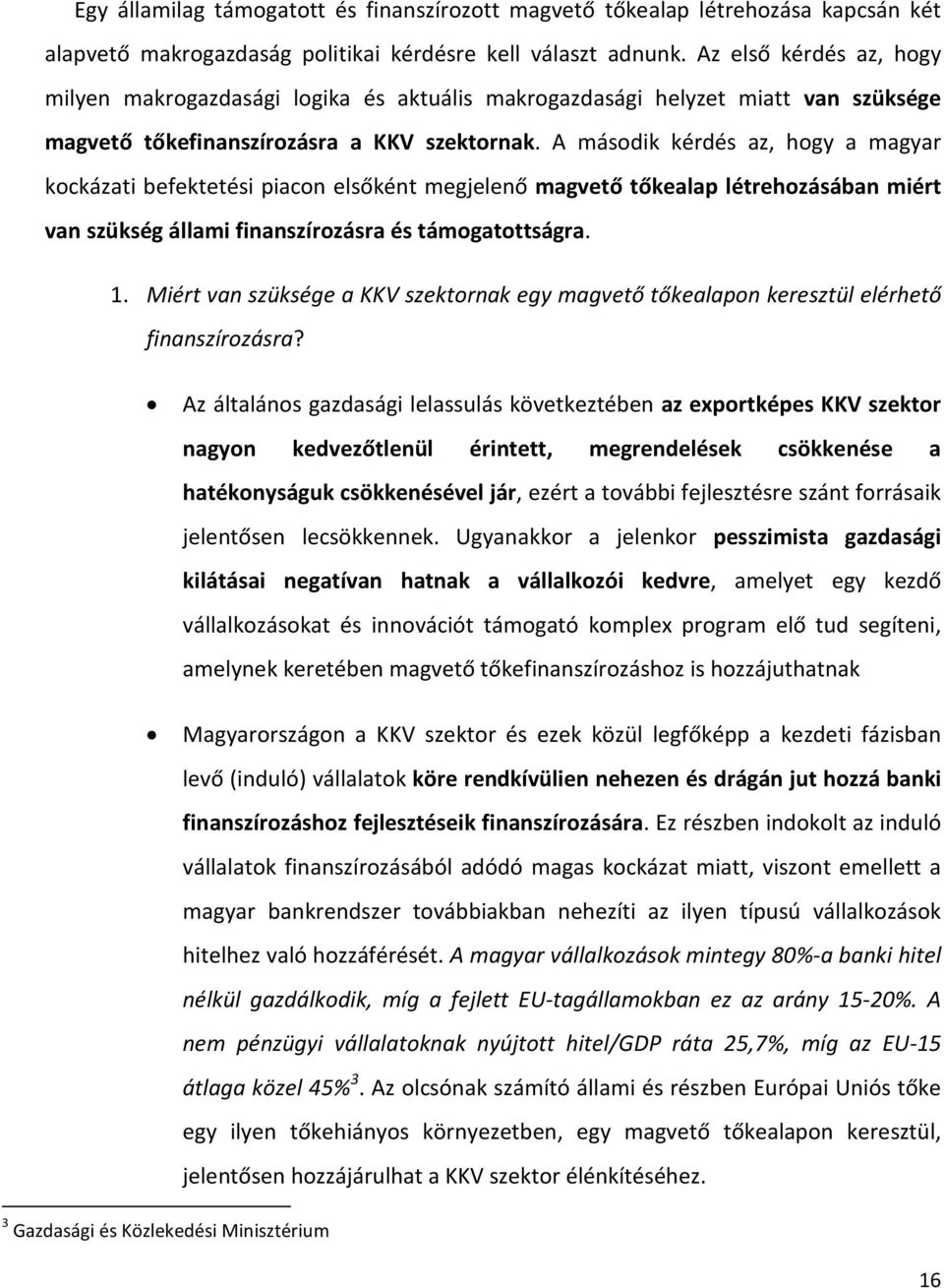 A második kérdés az, hogy a magyar kockázati befektetési piacon elsőként megjelenő magvető tőkealap létrehozásában miért van szükség állami finanszírozásra és támogatottságra. 1.