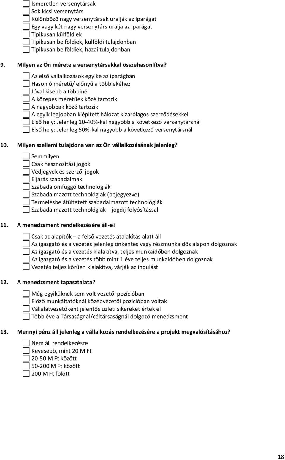 Az első vállalkozások egyike az iparágban Hasonló méretű/ előnyű a többiekéhez Jóval kisebb a többinél A közepes méretűek közé tartozik A nagyobbak közé tartozik A egyik legjobban kiépített hálózat