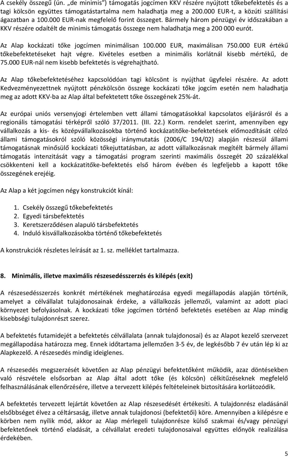 Bármely három pénzügyi év időszakában a KKV részére odaítélt de minimis támogatás összege nem haladhatja meg a 200 000 eurót. Az Alap kockázati tőke jogcímen minimálisan 100.000 EUR, maximálisan 750.