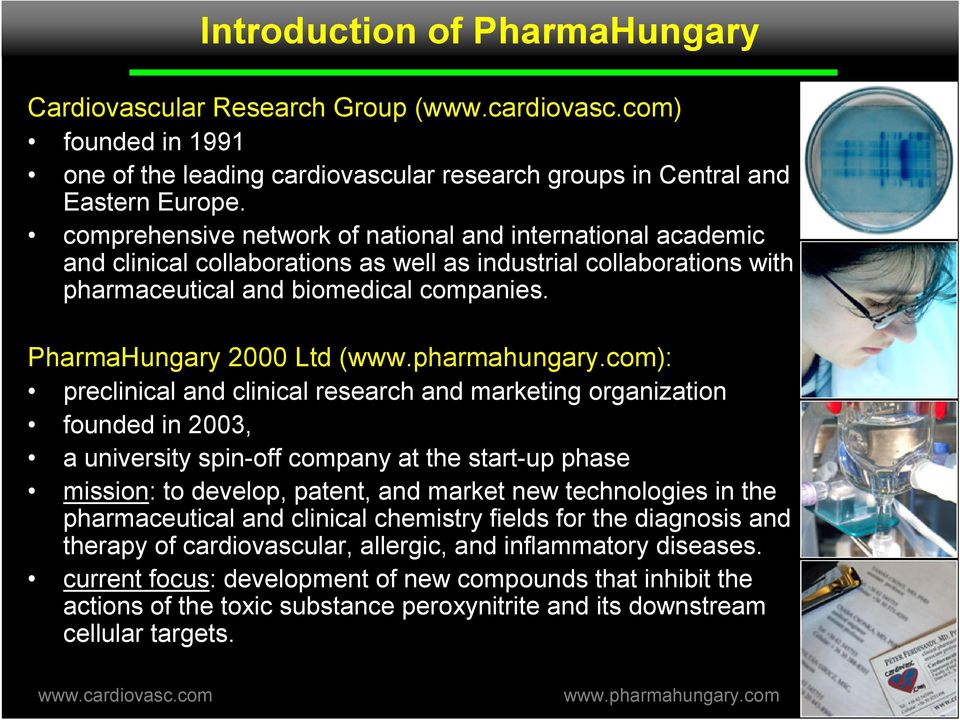 PharmaHungary 2000 Ltd (): preclinical and clinical research and marketing organization founded in 2003, a university spin-off company at the start-up phase mission: to develop, patent, and market