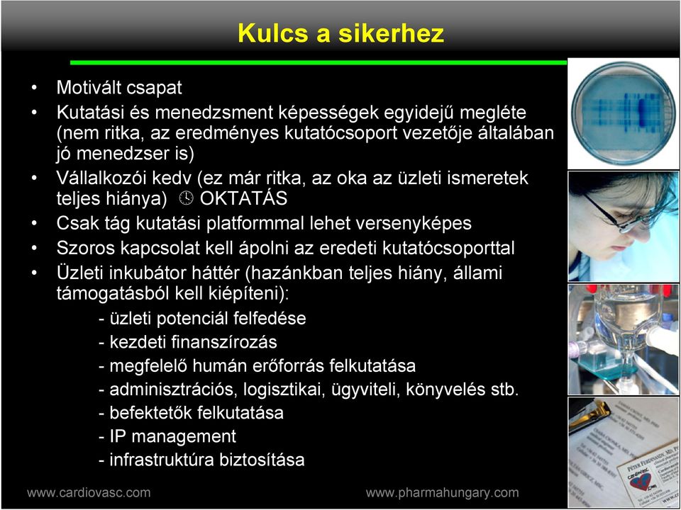 OKTATÁS Csak tág kutatási platformmal lehet versenyképes Szoros kapcsolat kell ápolni az eredeti kutatócsoporttal Üzleti inkubátor háttér (hazánkban teljes hiány,