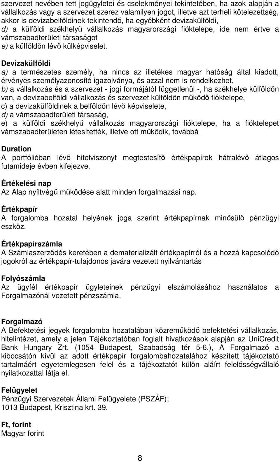 Devizakülföldi a) a természetes személy, ha nincs az illetékes magyar hatóság által kiadott, érvényes személyazonosító igazolványa, és azzal nem is rendelkezhet, b) a vállalkozás és a szervezet -