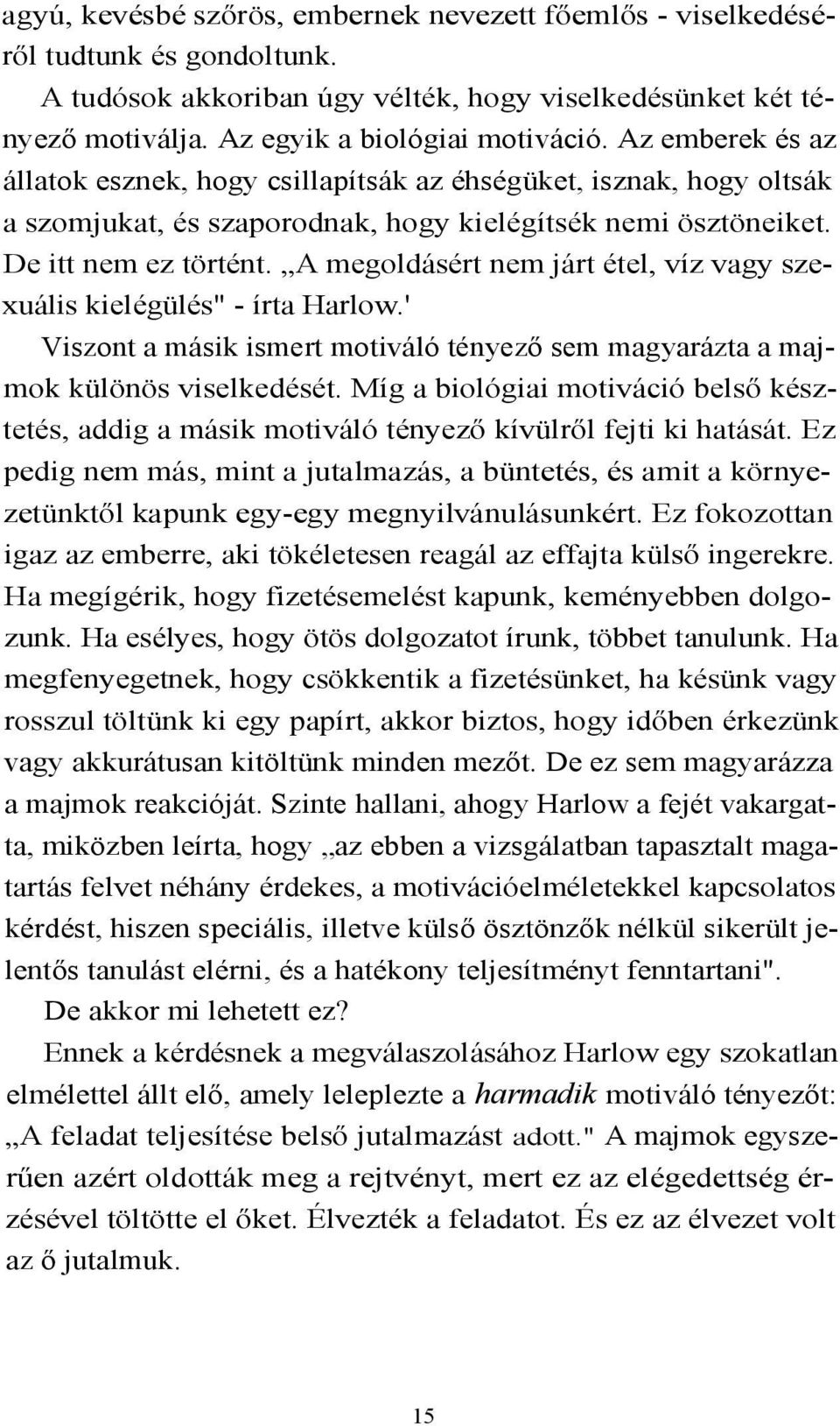 A megoldásért nem járt étel, víz vagy szexuális kielégülés" - írta Harlow.' Viszont a másik ismert motiváló tényező sem magyarázta a majmok különös viselkedését.