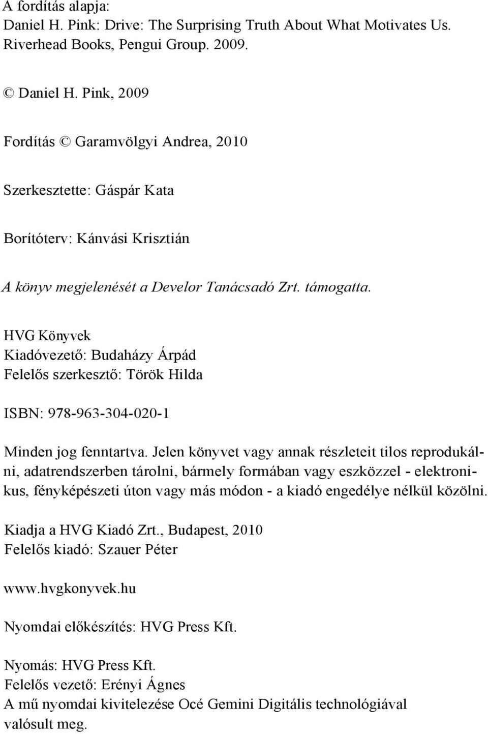 Jelen könyvet vagy annak részleteit tilos reprodukálni, adatrendszerben tárolni, bármely formában vagy eszközzel - elektronikus, fényképészeti úton vagy más módon - a kiadó engedélye nélkül közölni.