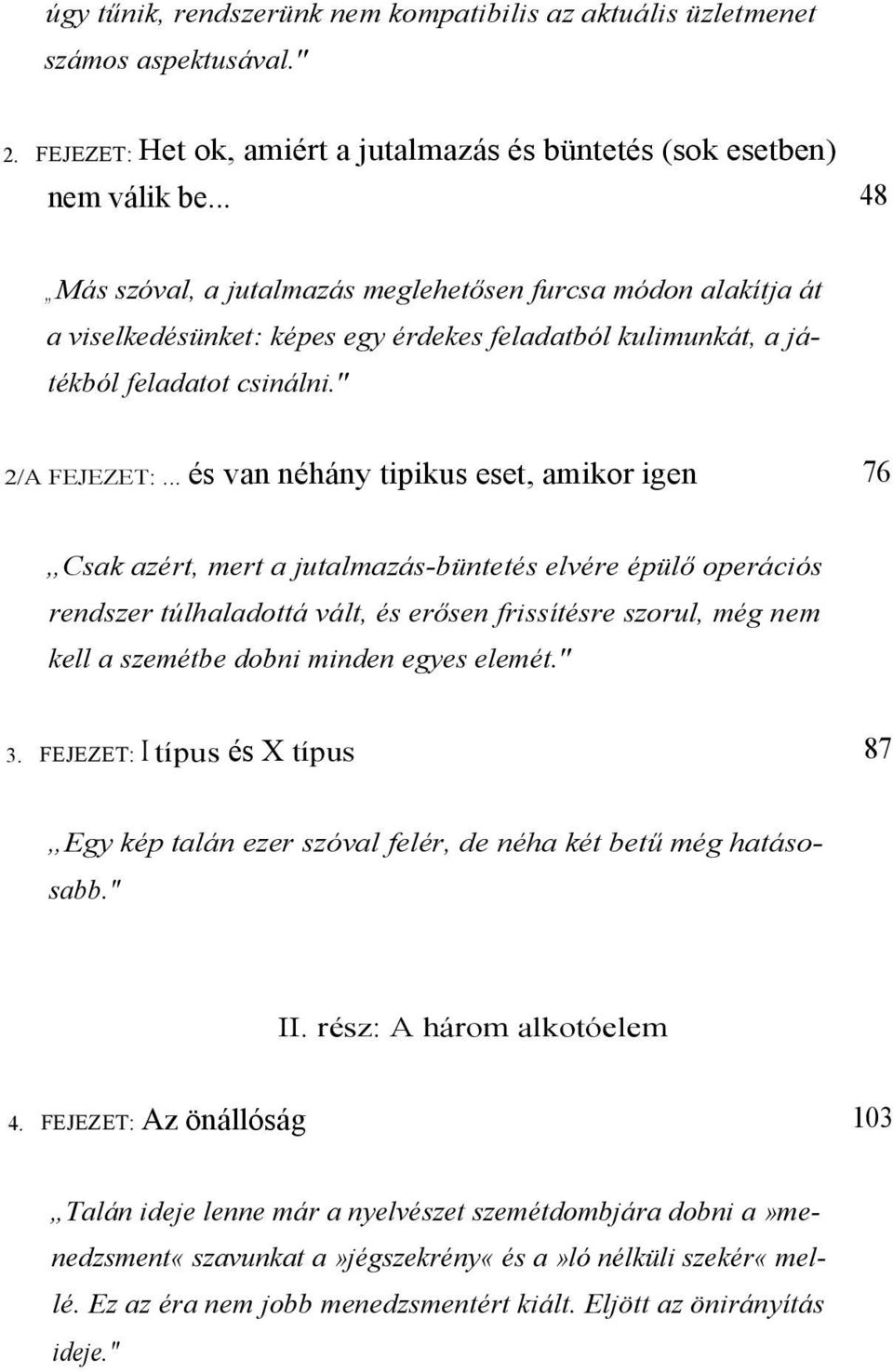 .. és van néhány tipikus eset, amikor igen 76 Csak azért, mert a jutalmazás-büntetés elvére épülő operációs rendszer túlhaladottá vált, és erősen frissítésre szorul, még nem kell a szemétbe dobni