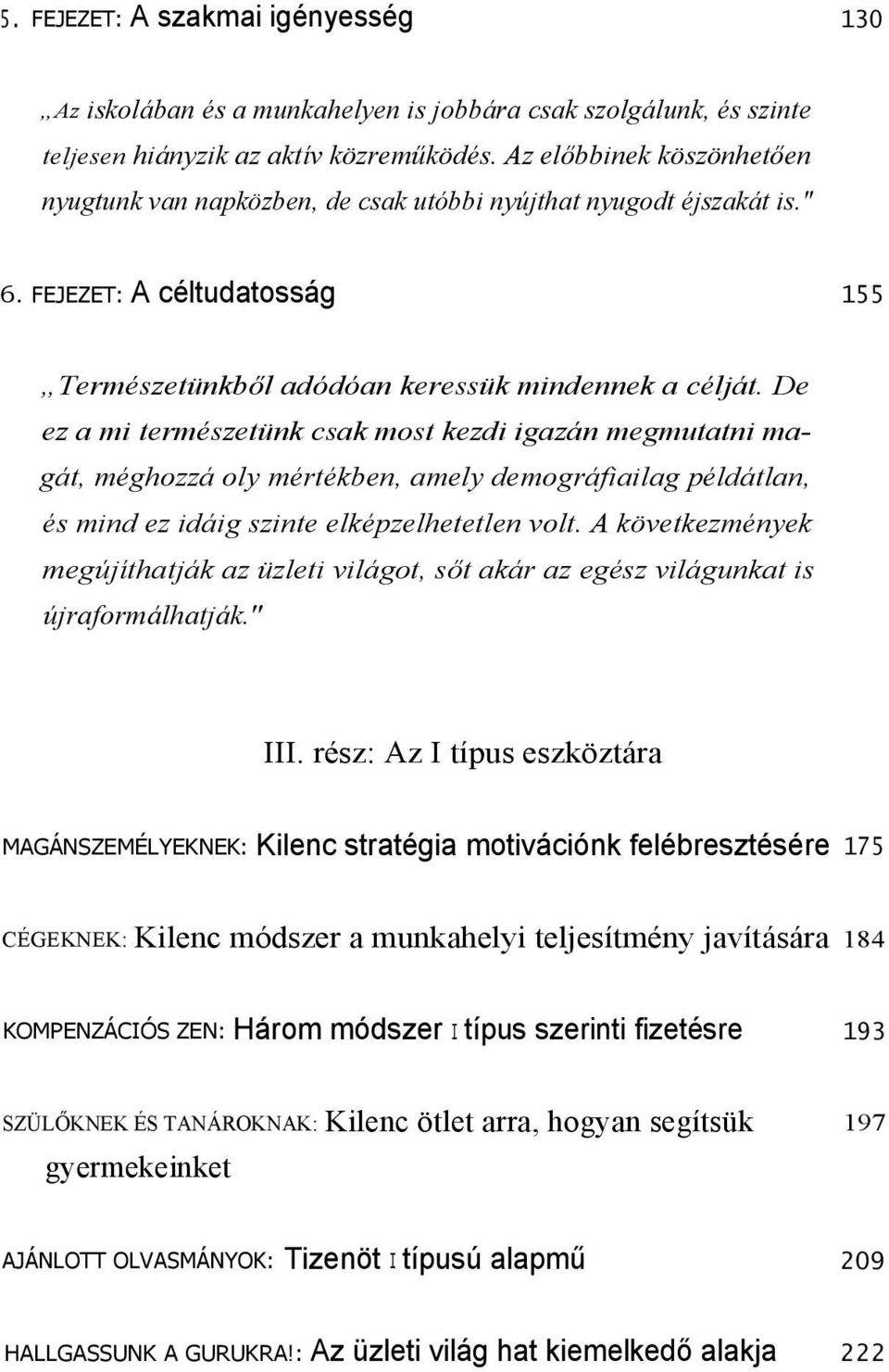 De ez a mi természetünk csak most kezdi igazán megmutatni magát, méghozzá oly mértékben, amely demográfiailag példátlan, és mind ez idáig szinte elképzelhetetlen volt.