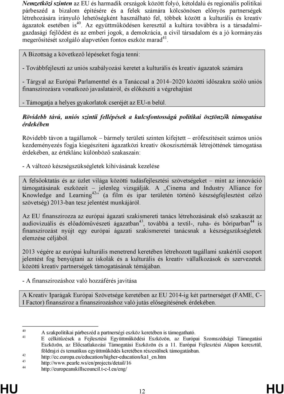 Az együttműködésen keresztül a kultúra továbbra is a társadalmigazdasági fejlődést és az emberi jogok, a demokrácia, a civil társadalom és a jó kormányzás megerősítését szolgáló alapvetően fontos