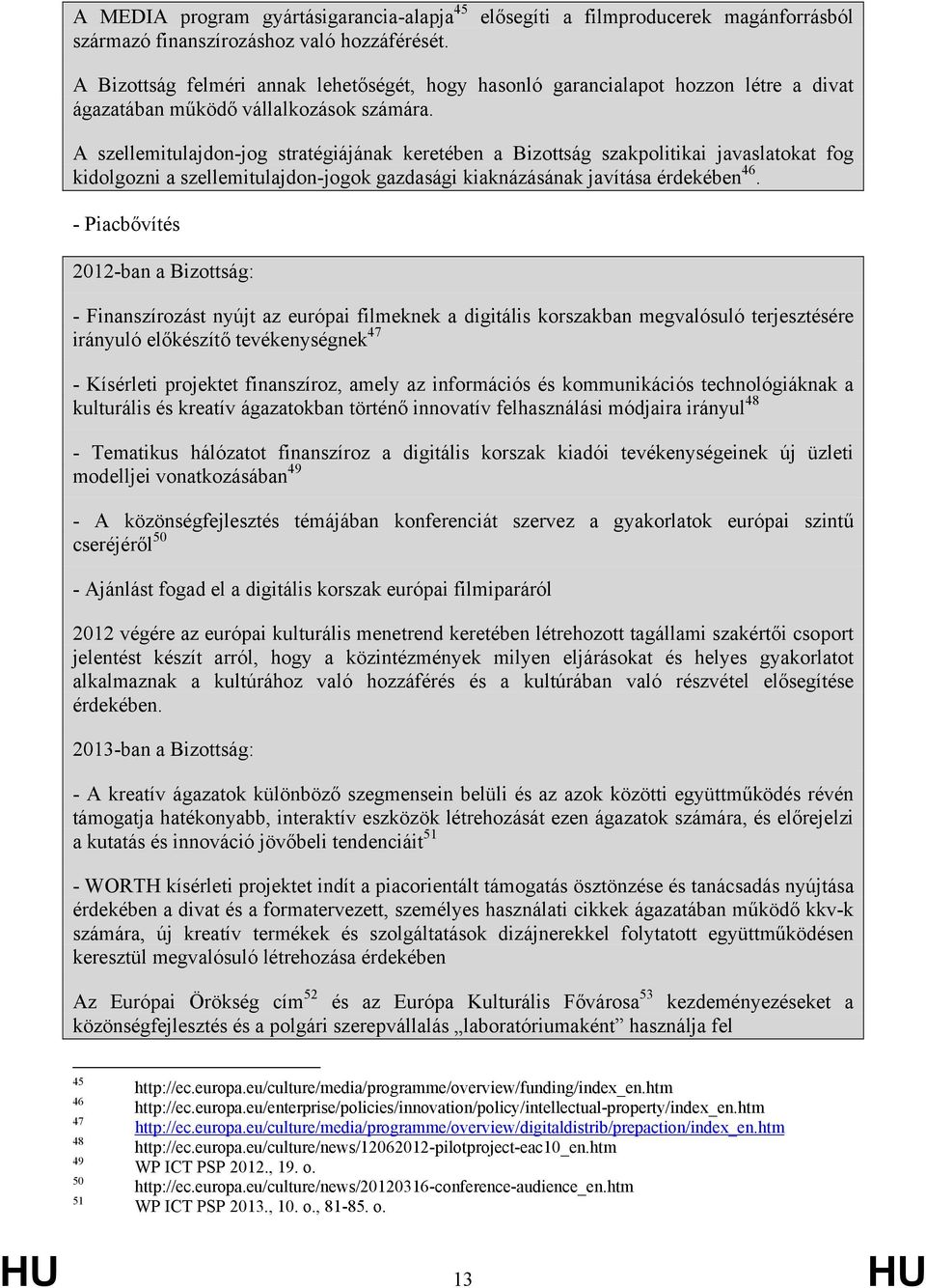 A szellemitulajdon-jog stratégiájának keretében a Bizottság szakpolitikai javaslatokat fog kidolgozni a szellemitulajdon-jogok gazdasági kiaknázásának javítása érdekében 46.