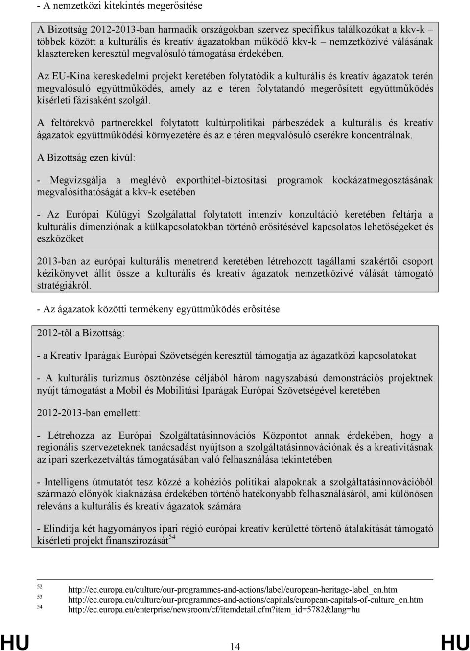 Az EU-Kína kereskedelmi projekt keretében folytatódik a kulturális és kreatív ágazatok terén megvalósuló együttműködés, amely az e téren folytatandó megerősített együttműködés kísérleti fázisaként