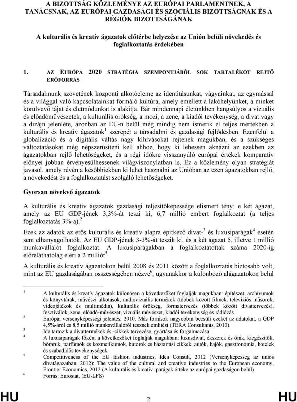 AZ EURÓPA 2020 STRATÉGIA SZEMPONTJÁBÓL SOK TARTALÉKOT REJTŐ ERŐFORRÁS Társadalmunk szövetének központi alkotóeleme az identitásunkat, vágyainkat, az egymással és a világgal való kapcsolatainkat