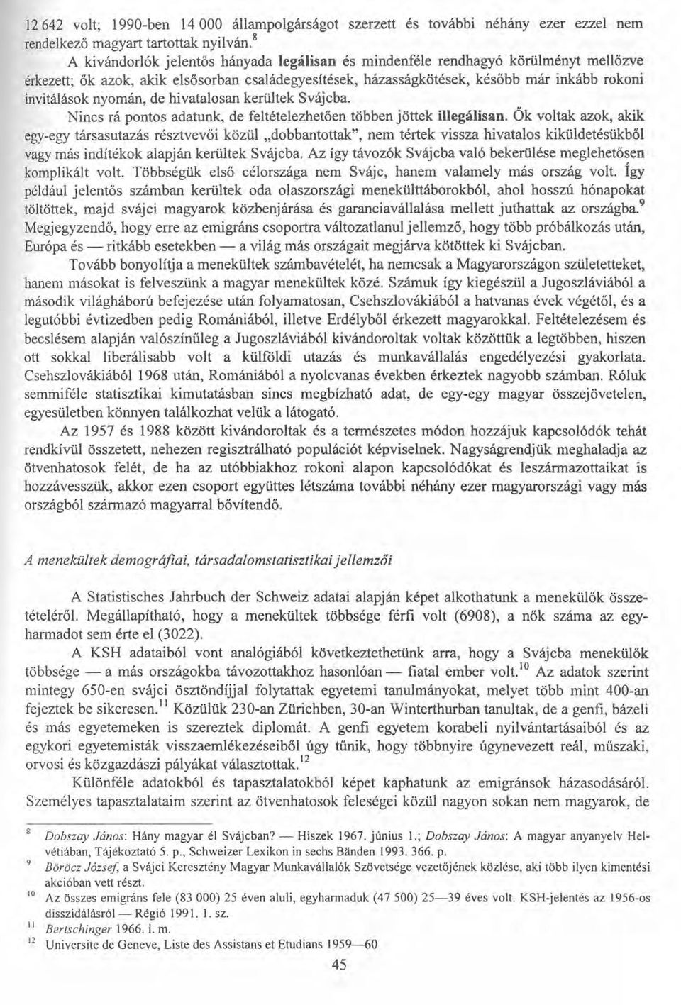 Nincs rá pontos adatunk, de feltételezhetően többen jöttek illegálisan. Ők voltak azok, akik egy-egy társasutazás résztvevői közül.