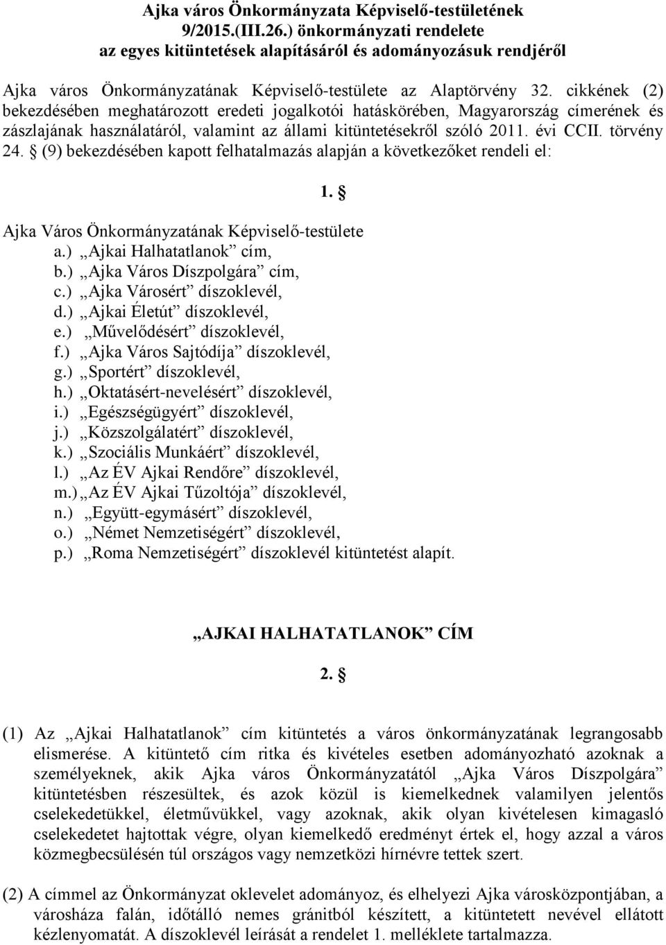 cikkének (2) bekezdésében meghatározott eredeti jogalkotói hatáskörében, Magyarország címerének és zászlajának használatáról, valamint az állami kitüntetésekről szóló 2011. évi CCII. törvény 24.