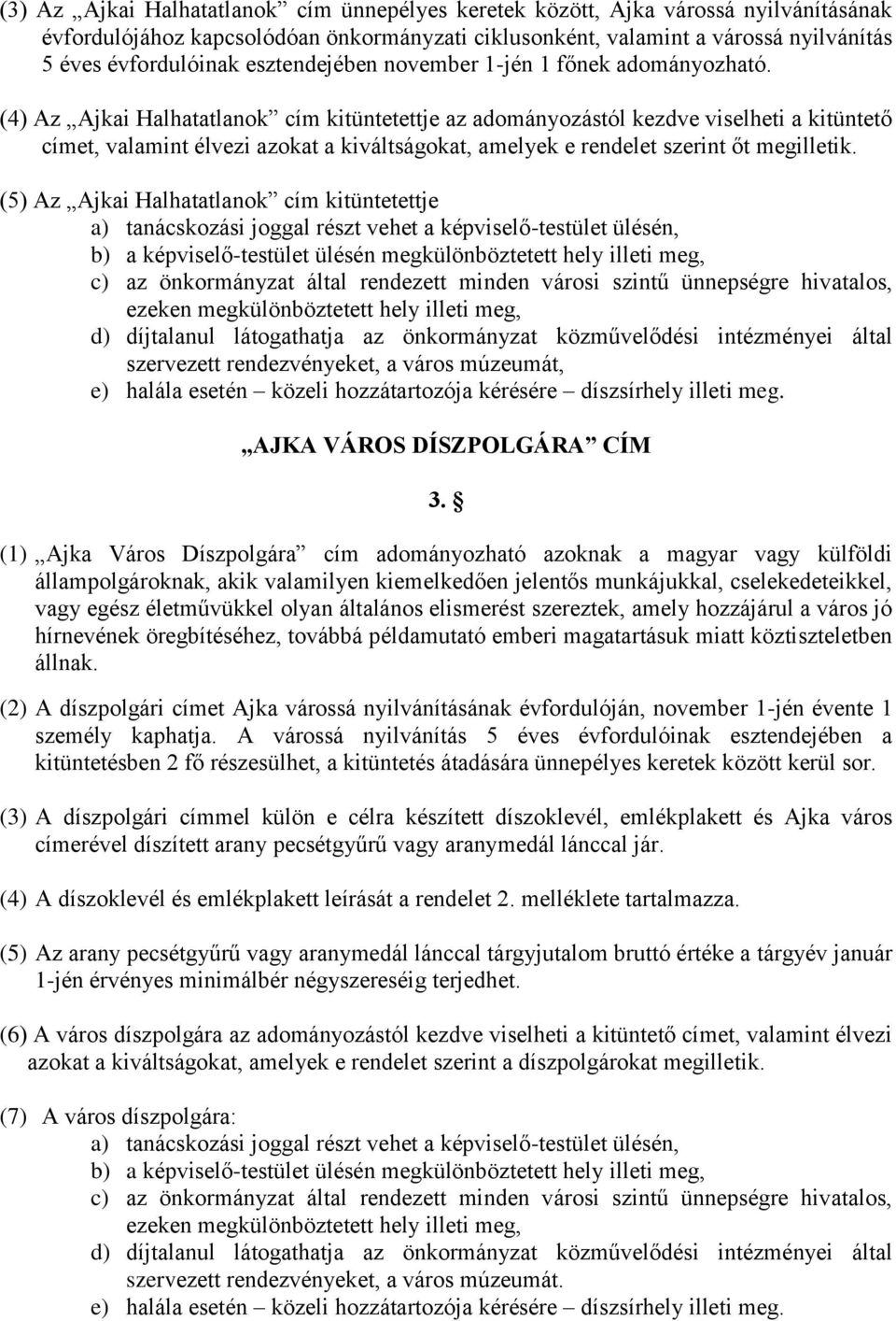 (4) Az Ajkai Halhatatlanok cím kitüntetettje az adományozástól kezdve viselheti a kitüntető címet, valamint élvezi azokat a kiváltságokat, amelyek e rendelet szerint őt megilletik.