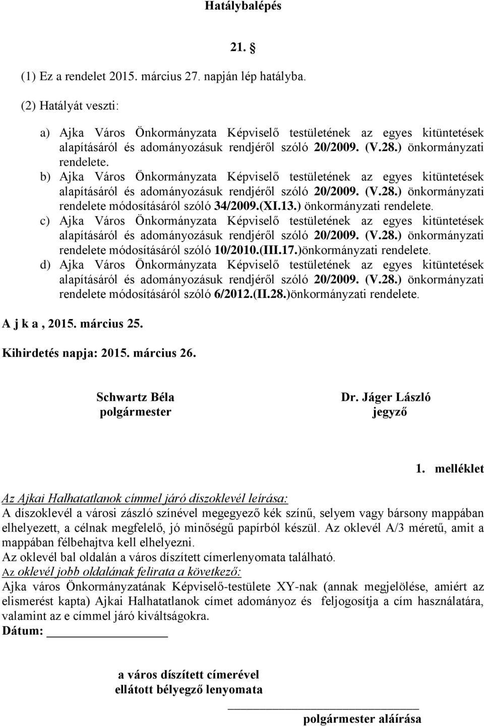 b) Ajka Város Önkormányzata Képviselő testületének az egyes kitüntetések alapításáról és adományozásuk rendjéről szóló 20/2009. (V.28.) önkormányzati rendelete módosításáról szóló 34/2009.(XI.13.