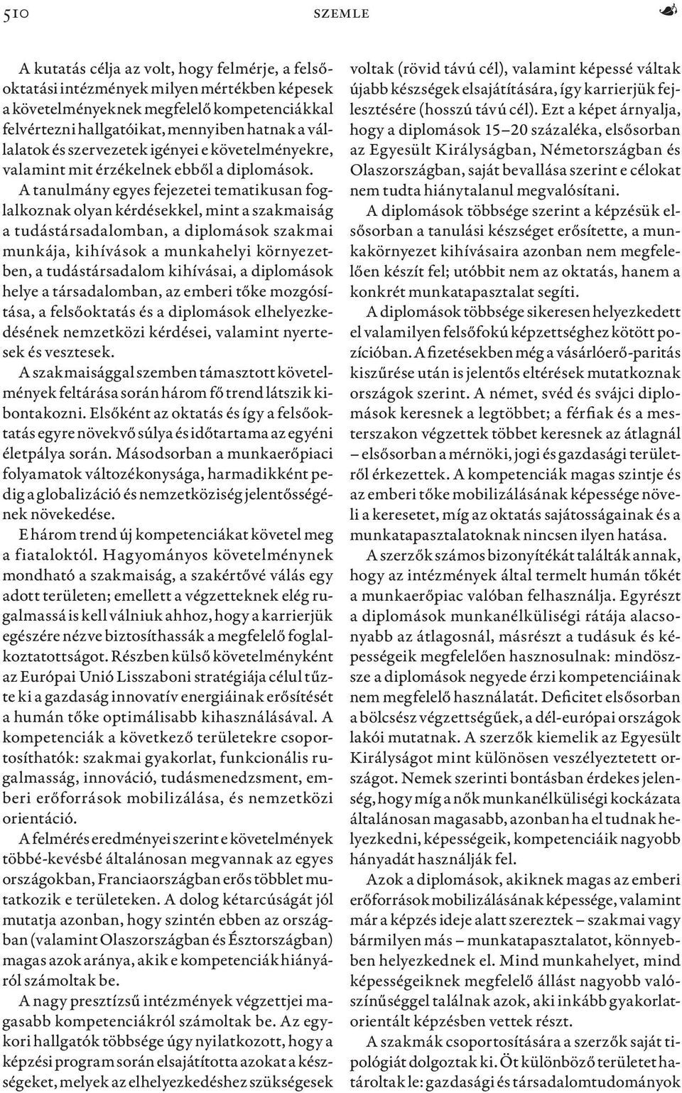 A tanulmány egyes fejezetei tematikusan foglalkoznak olyan kérdésekkel, mint a szakmaiság a tudástársadalomban, a diplomások szakmai munkája, kihívások a munkahelyi környezetben, a tudástársadalom