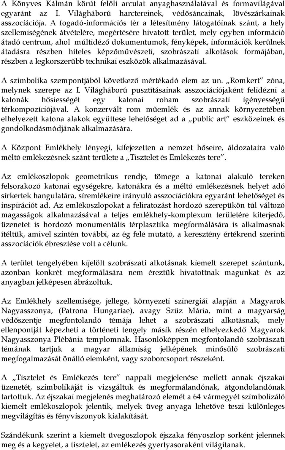 fényképek, információk kerülnek átadásra részben hiteles képzőművészeti, szobrászati alkotások formájában, részben a legkorszerűbb technikai eszközök alkalmazásával.