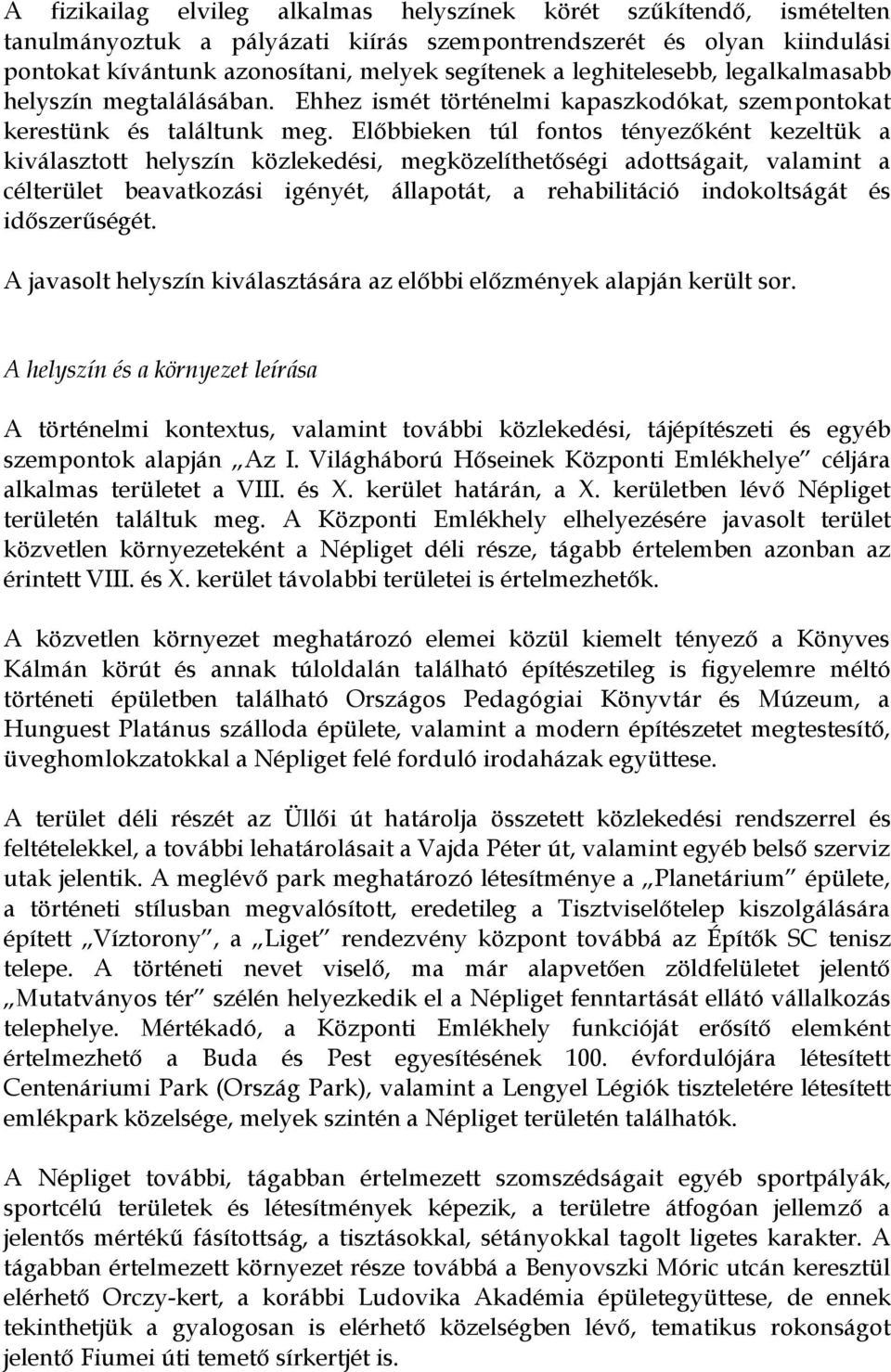 Előbbieken túl fontos tényezőként kezeltük a kiválasztott helyszín közlekedési, megközelíthetőségi adottságait, valamint a célterület beavatkozási igényét, állapotát, a rehabilitáció indokoltságát és