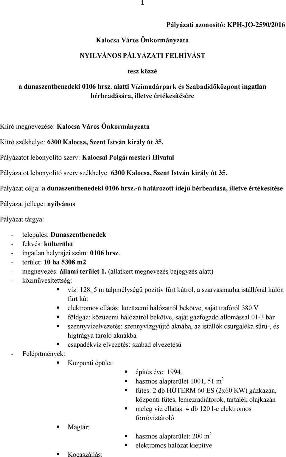 Pályázatot lebonyolító szerv: Kalocsai Polgármesteri Hivatal Pályázatot lebonyolító szerv székhelye: 6300 Kalocsa, Szent István király út 35. Pályázat célja: a dunaszentbenedeki 0106 hrsz.