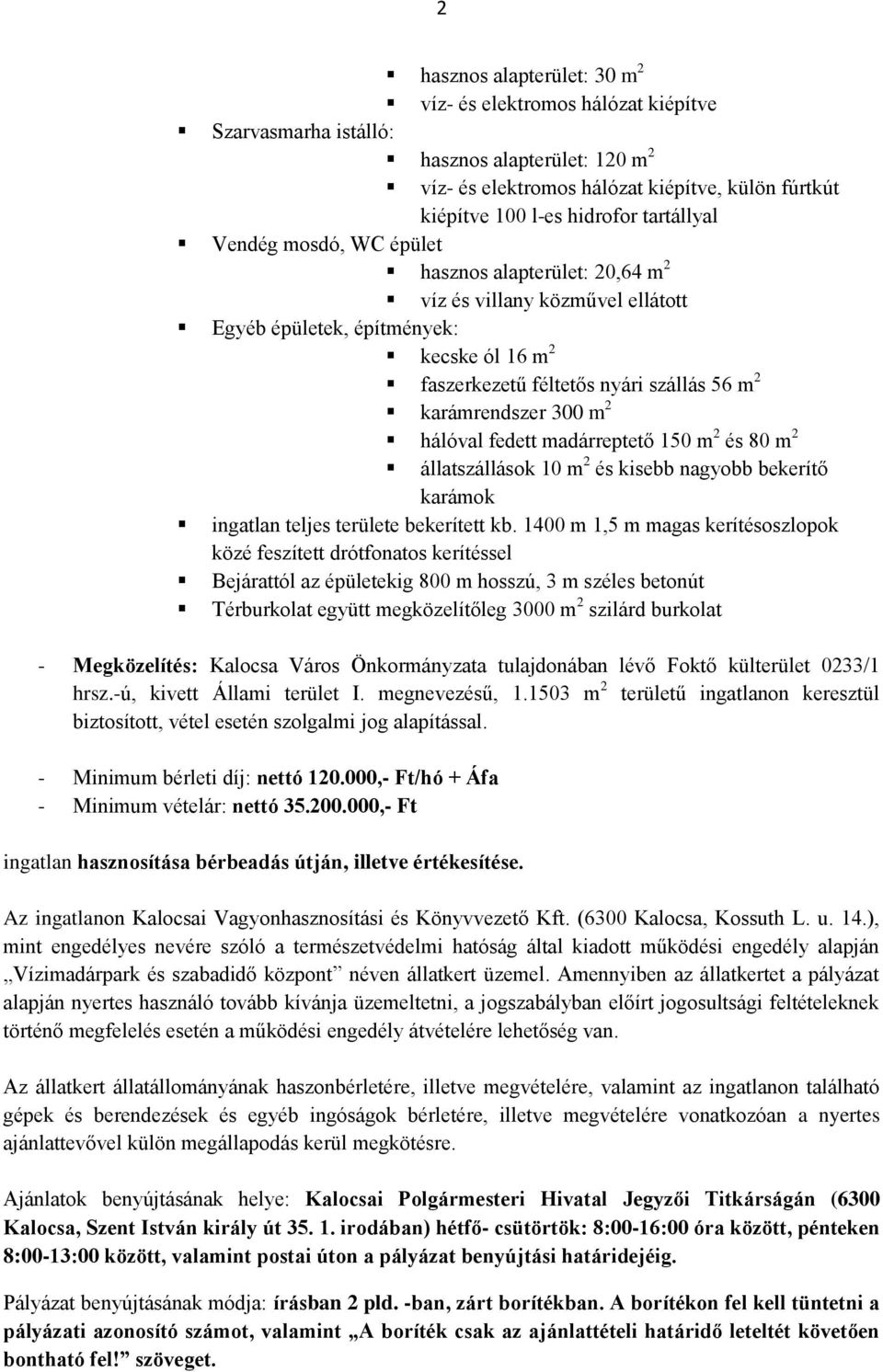 karámrendszer 300 m 2 hálóval fedett madárreptető 150 m 2 és 80 m 2 állatszállások 10 m 2 és kisebb nagyobb bekerítő karámok ingatlan teljes területe bekerített kb.