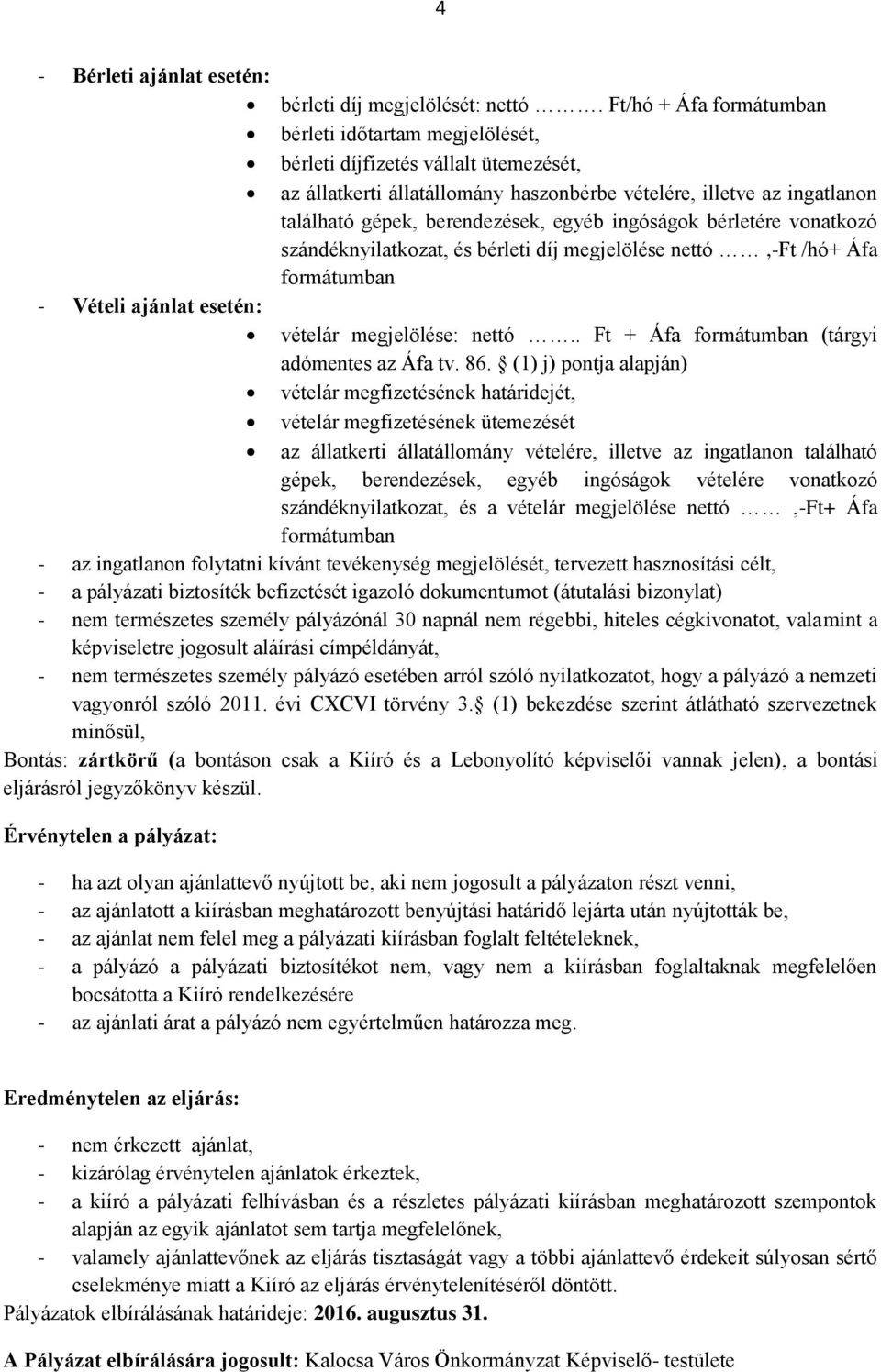 egyéb ingóságok bérletére vonatkozó szándéknyilatkozat, és bérleti díj megjelölése nettó,-ft /hó+ Áfa formátumban - Vételi ajánlat esetén: vételár megjelölése: nettó.