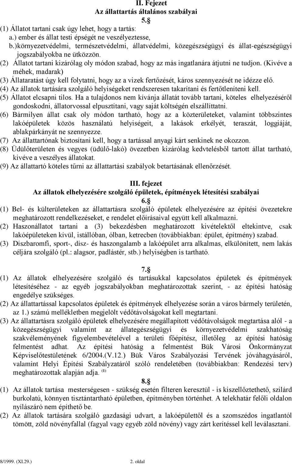 (2) Állatot tartani kizárólag oly módon szabad, hogy az más ingatlanára átjutni ne tudjon.