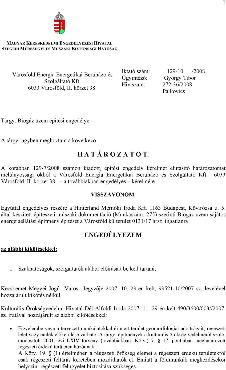 A korábban 129-7/2008 számon kiadott, építési engedély kérelmet elutasító határozatomat méltányossági okból a Városföld Energia Energetikai Beruházó és Szolgáltató Kft. 6033 Városföld, II. körzet 38.