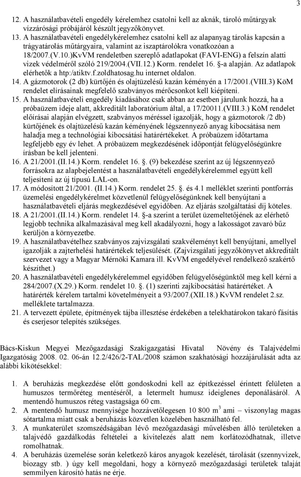 )KvVM rendeletben szereplő adatlapokat (FAVI-ENG) a felszín alatti vizek védelméről szóló 219/2004.(VII.12.) Korm. rendelet 16. -a alapján. Az adatlapok elérhetők a htp:/atiktv.f.zoldhatosag.