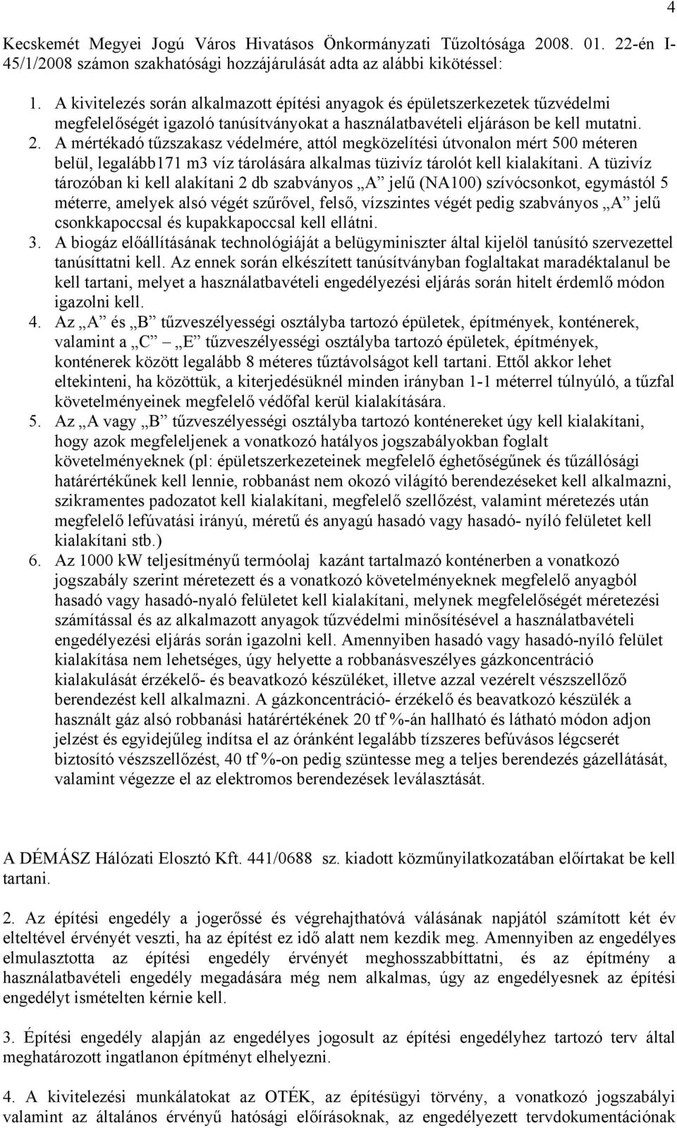 A mértékadó tűzszakasz védelmére, attól megközelítési útvonalon mért 500 méteren belül, legalább171 m3 víz tárolására alkalmas tüzivíz tárolót kell kialakítani.