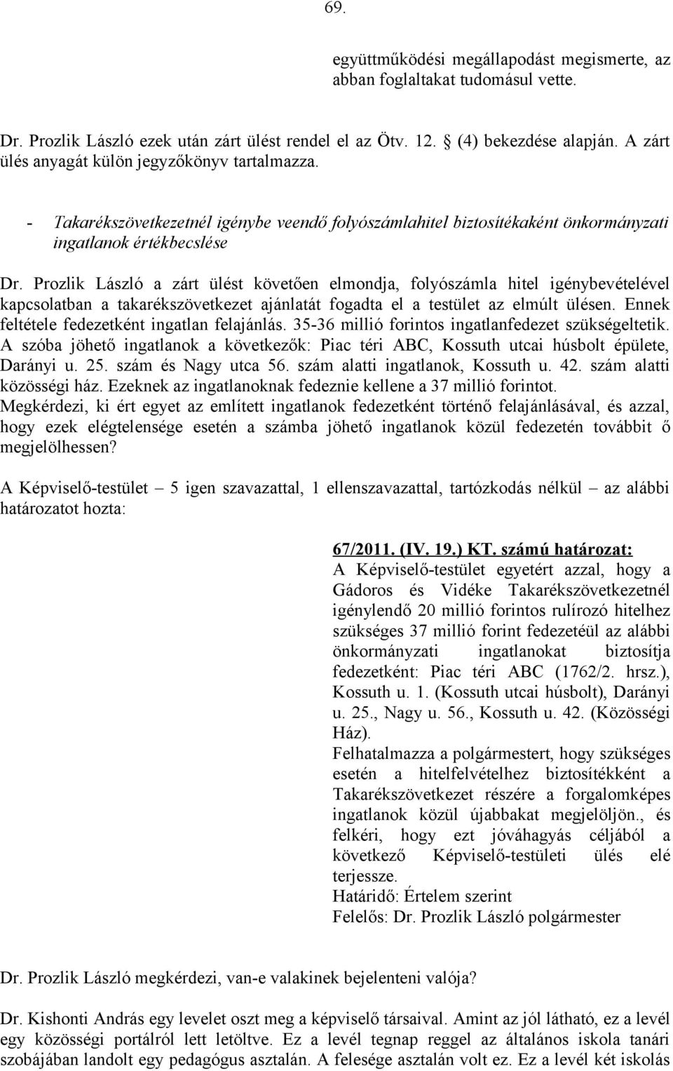 Prozlik László a zárt ülést követően elmondja, folyószámla hitel igénybevételével kapcsolatban a takarékszövetkezet ajánlatát fogadta el a testület az elmúlt ülésen.