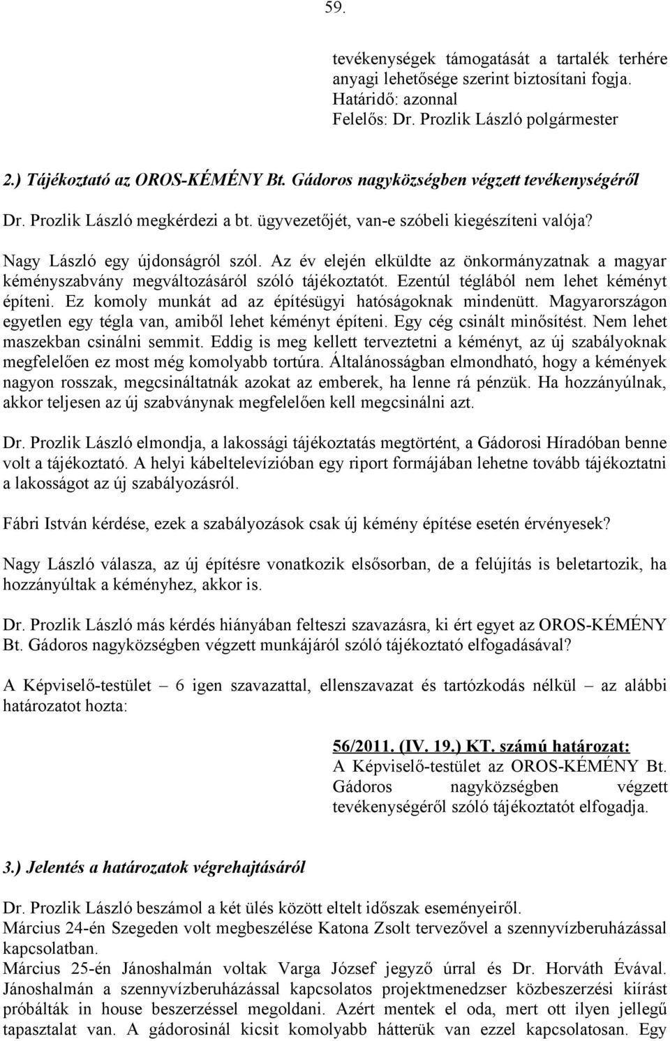 Az év elején elküldte az önkormányzatnak a magyar kéményszabvány megváltozásáról szóló tájékoztatót. Ezentúl téglából nem lehet kéményt építeni.