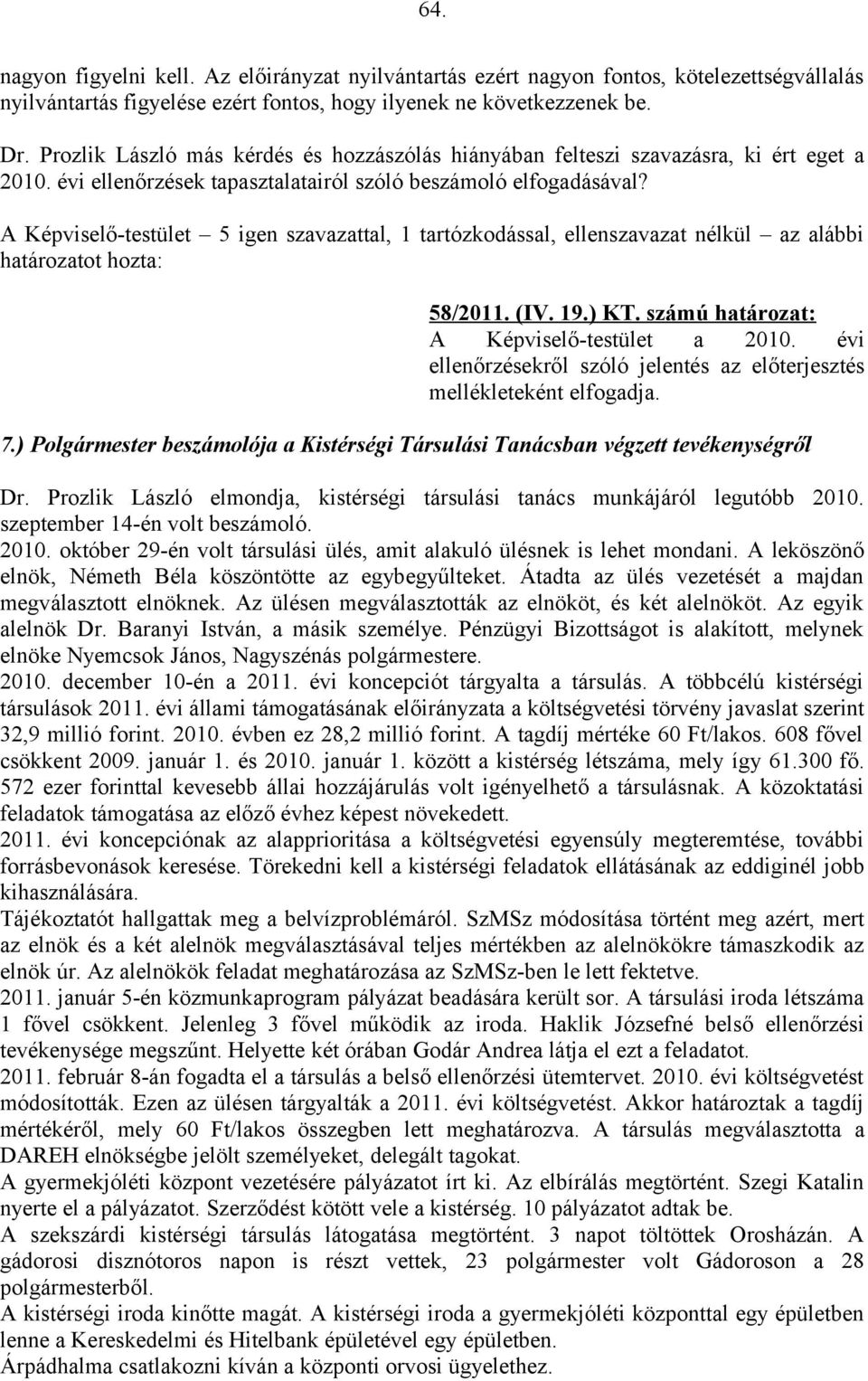 A Képviselő-testület 5 igen szavazattal, 1 tartózkodással, ellenszavazat nélkül az alábbi 58/2011. (IV. 19.) KT. számú határozat: A Képviselő-testület a 2010.