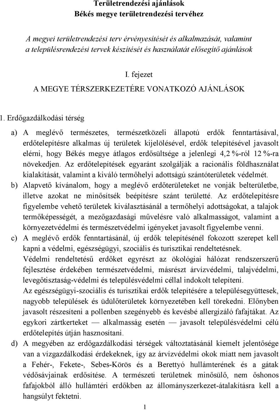 Erdőgazdálkodási térség a) A meglévő természetes, természetközeli állapotú erdők fenntartásával, erdőtelepítésre alkalmas új területek kijelölésével, erdők telepítésével javasolt elérni, hogy Békés