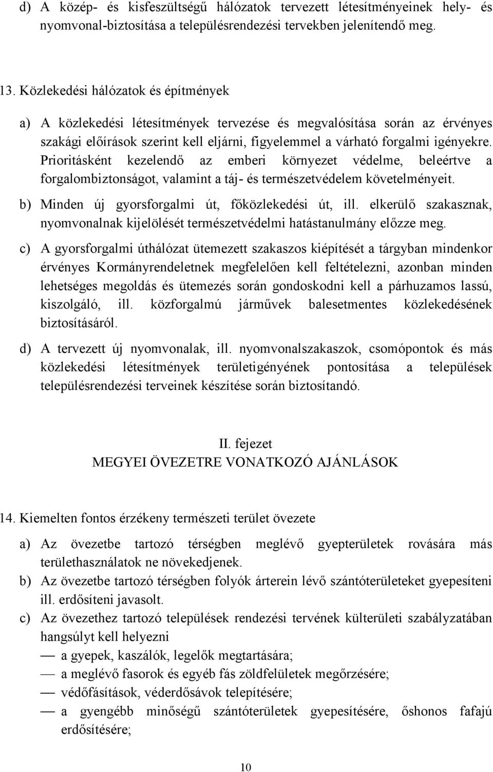 Prioritásként kezelendő az emberi környezet védelme, beleértve a forgalombiztonságot, valamint a táj- és természetvédelem követelményeit. b) Minden új gyorsforgalmi út, főközlekedési út, ill.