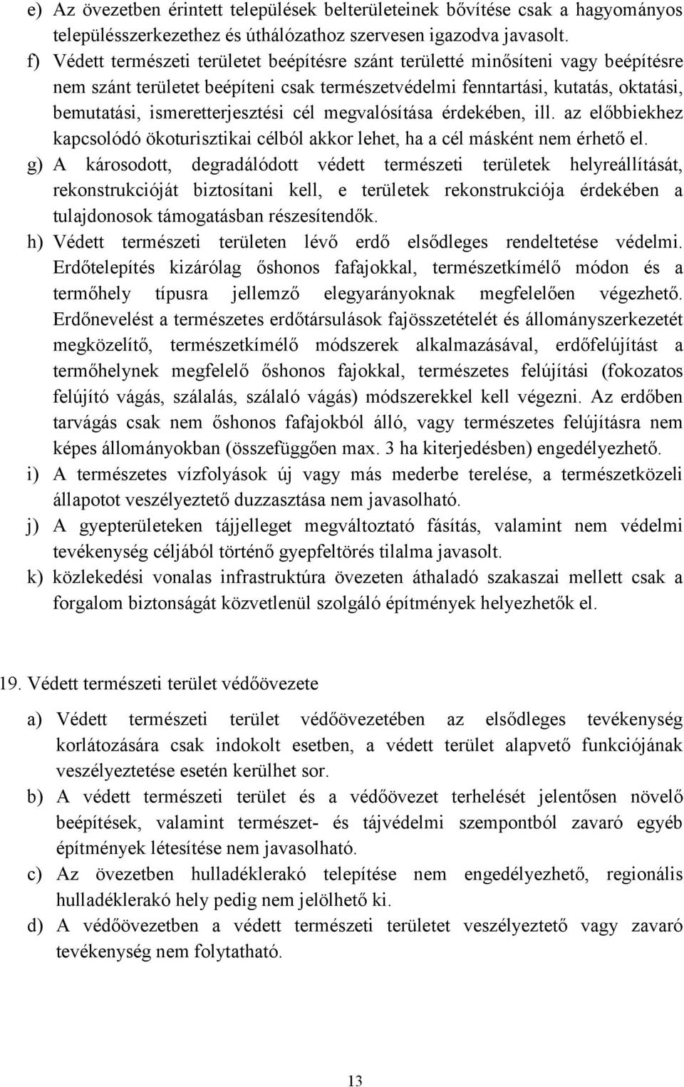 cél megvalósítása érdekében, ill. az előbbiekhez kapcsolódó ökoturisztikai célból akkor lehet, ha a cél másként nem érhető el.